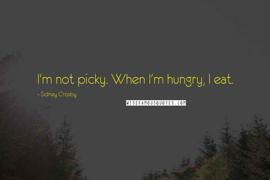 Sidney Crosby Quotes: I'm not picky. When I'm hungry, I eat.