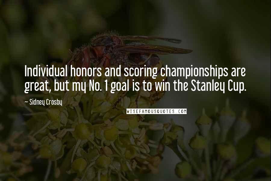 Sidney Crosby Quotes: Individual honors and scoring championships are great, but my No. 1 goal is to win the Stanley Cup.