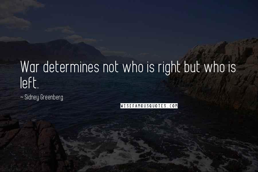 Sidney Greenberg Quotes: War determines not who is right but who is left.