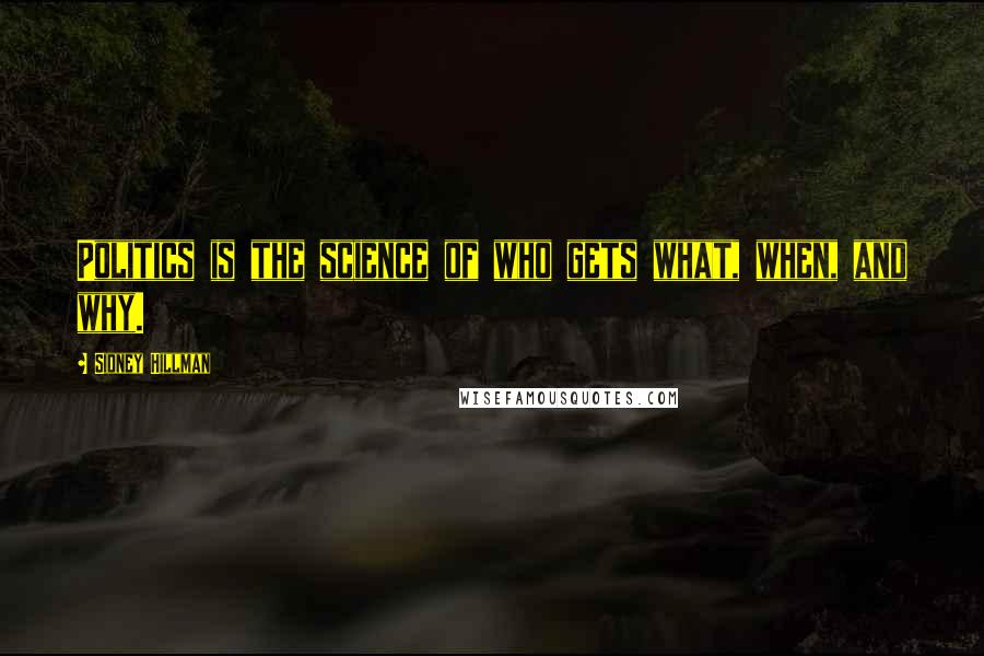 Sidney Hillman Quotes: Politics is the science of who gets what, when, and why.