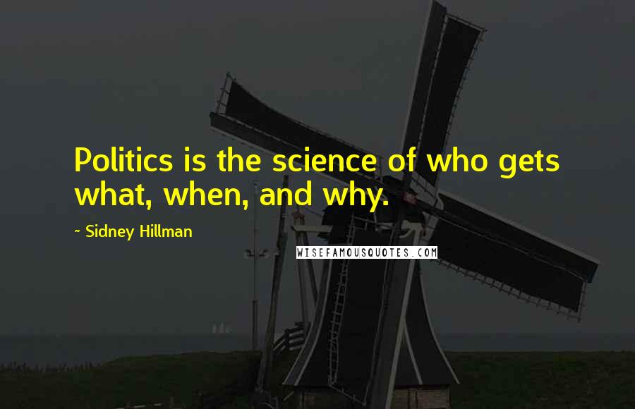 Sidney Hillman Quotes: Politics is the science of who gets what, when, and why.