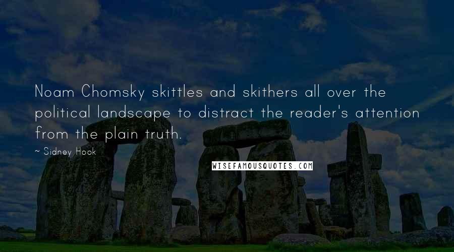 Sidney Hook Quotes: Noam Chomsky skittles and skithers all over the political landscape to distract the reader's attention from the plain truth.