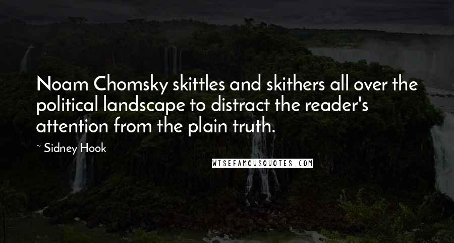 Sidney Hook Quotes: Noam Chomsky skittles and skithers all over the political landscape to distract the reader's attention from the plain truth.