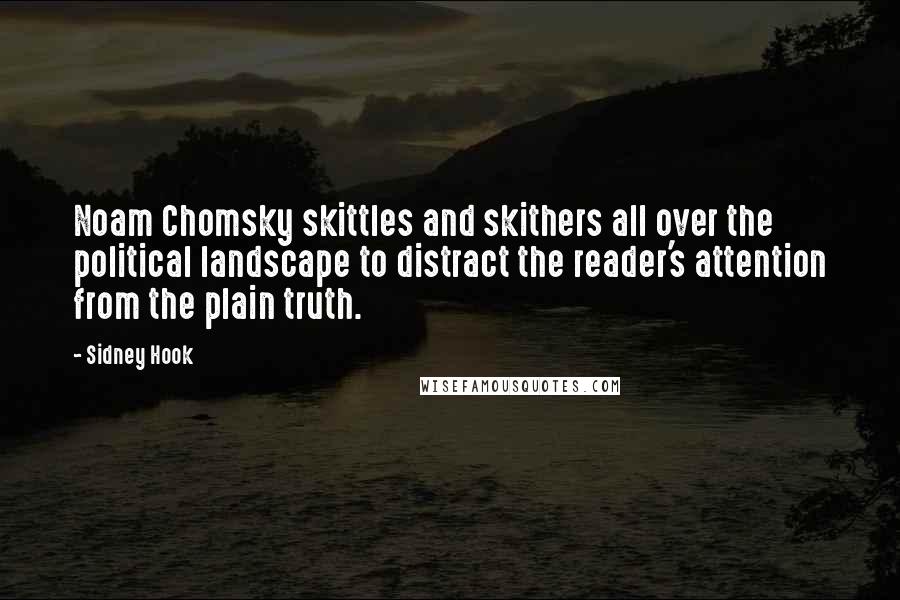 Sidney Hook Quotes: Noam Chomsky skittles and skithers all over the political landscape to distract the reader's attention from the plain truth.