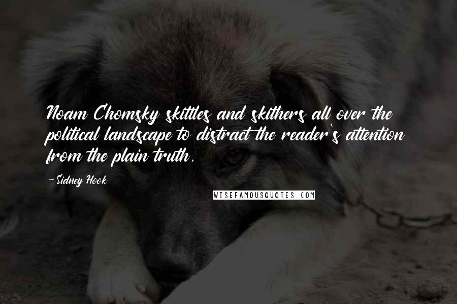 Sidney Hook Quotes: Noam Chomsky skittles and skithers all over the political landscape to distract the reader's attention from the plain truth.