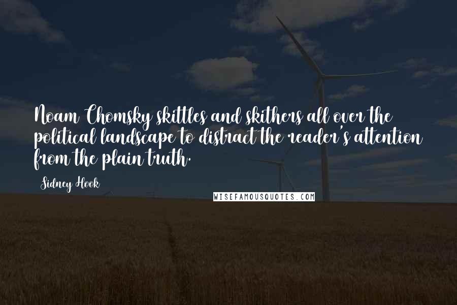 Sidney Hook Quotes: Noam Chomsky skittles and skithers all over the political landscape to distract the reader's attention from the plain truth.