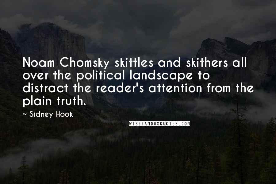 Sidney Hook Quotes: Noam Chomsky skittles and skithers all over the political landscape to distract the reader's attention from the plain truth.