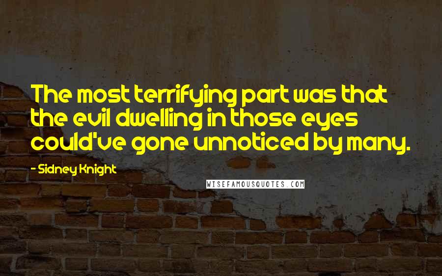 Sidney Knight Quotes: The most terrifying part was that the evil dwelling in those eyes could've gone unnoticed by many.