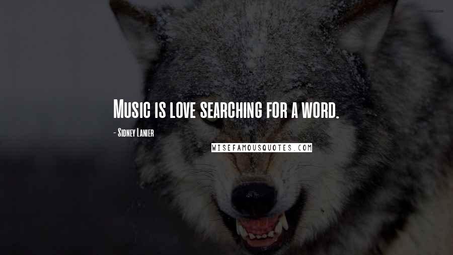 Sidney Lanier Quotes: Music is love searching for a word.