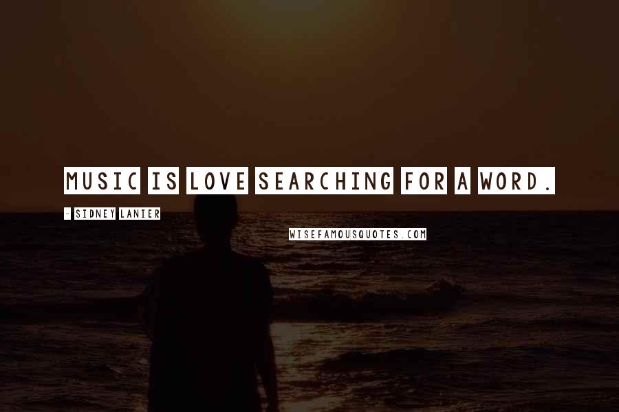Sidney Lanier Quotes: Music is love searching for a word.