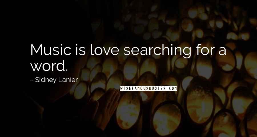Sidney Lanier Quotes: Music is love searching for a word.