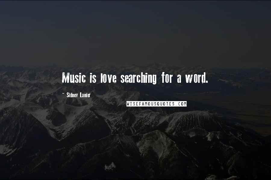 Sidney Lanier Quotes: Music is love searching for a word.