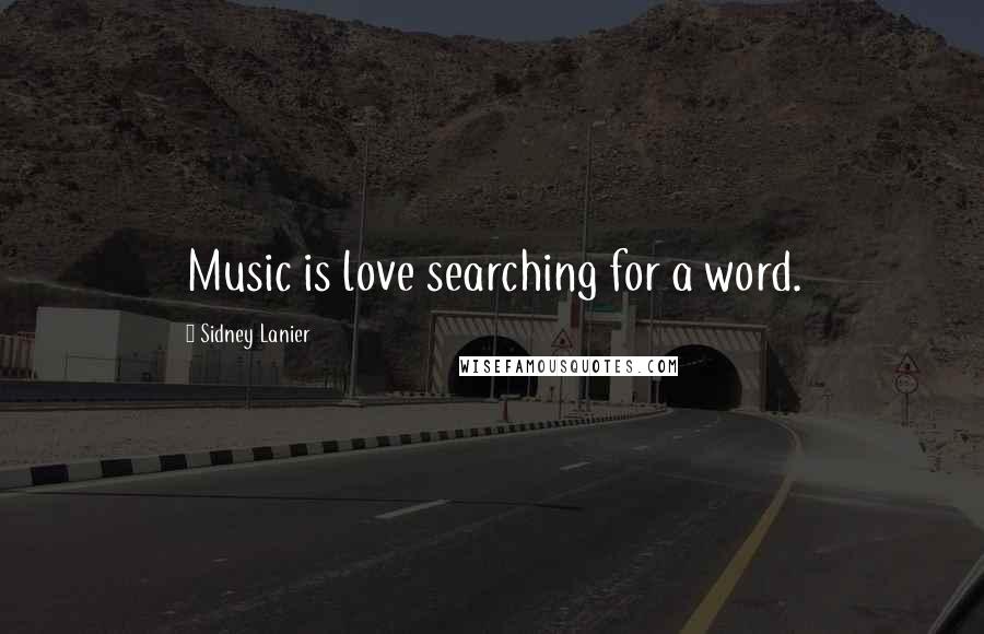 Sidney Lanier Quotes: Music is love searching for a word.