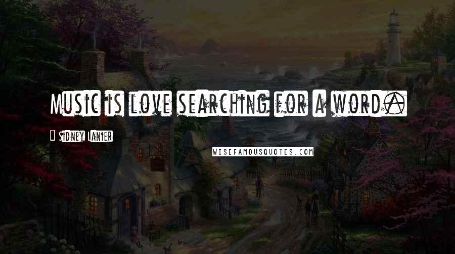 Sidney Lanier Quotes: Music is love searching for a word.