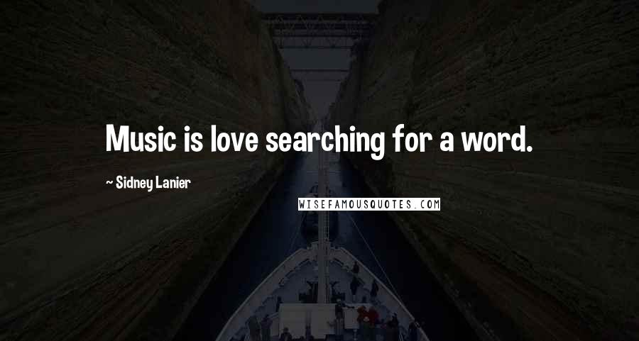 Sidney Lanier Quotes: Music is love searching for a word.