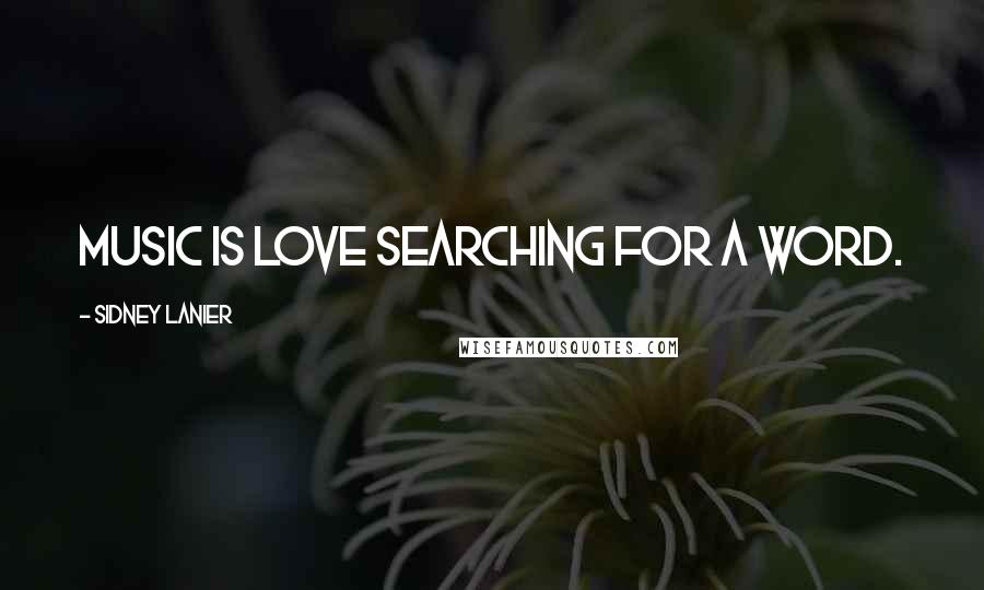 Sidney Lanier Quotes: Music is love searching for a word.