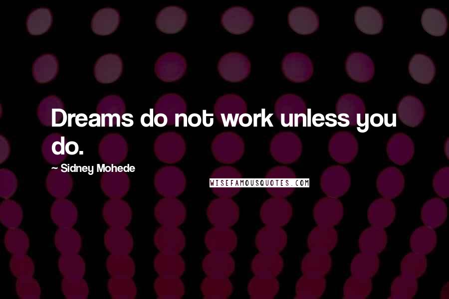 Sidney Mohede Quotes: Dreams do not work unless you do.