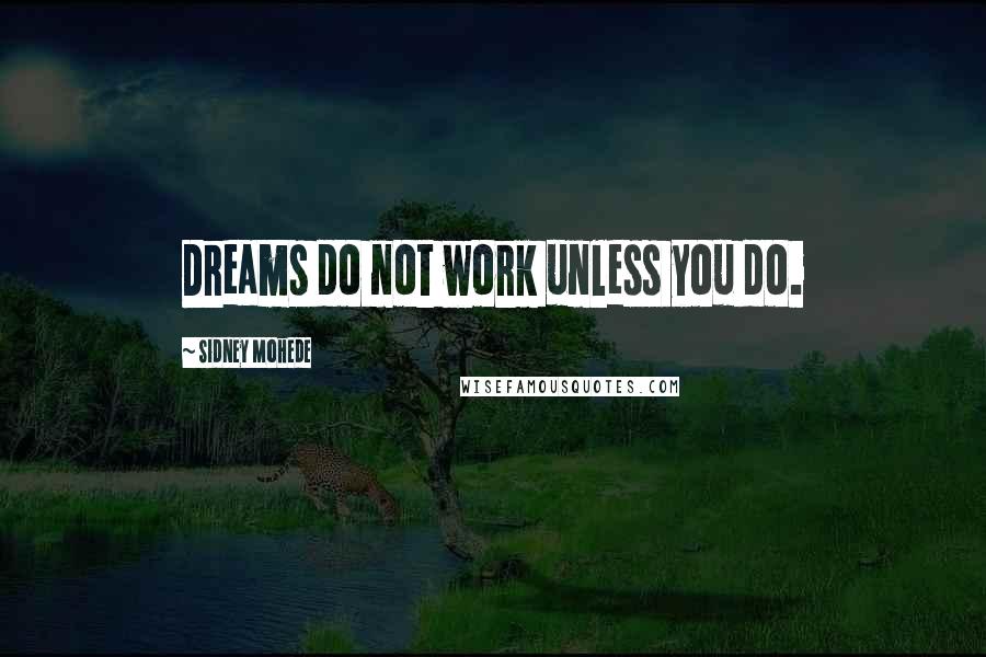 Sidney Mohede Quotes: Dreams do not work unless you do.