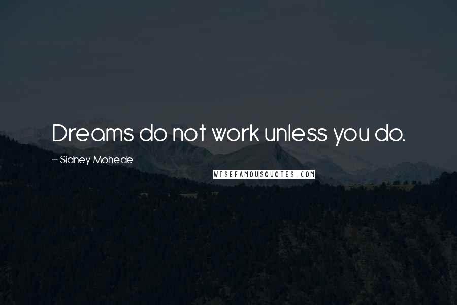 Sidney Mohede Quotes: Dreams do not work unless you do.