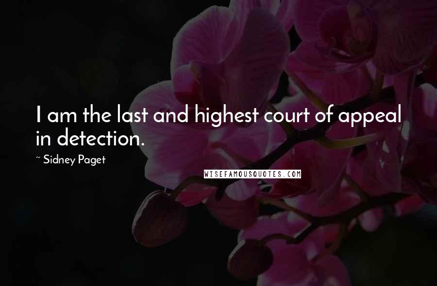 Sidney Paget Quotes: I am the last and highest court of appeal in detection.