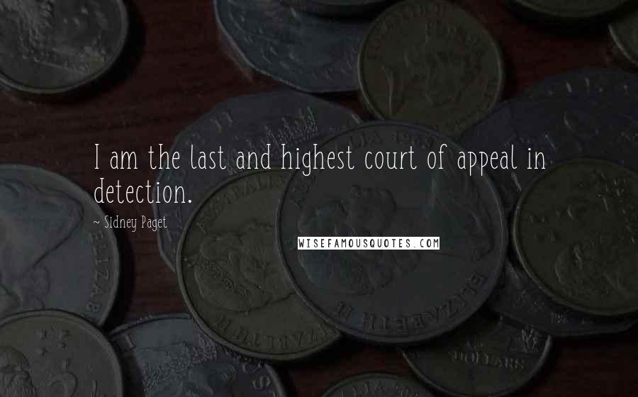 Sidney Paget Quotes: I am the last and highest court of appeal in detection.