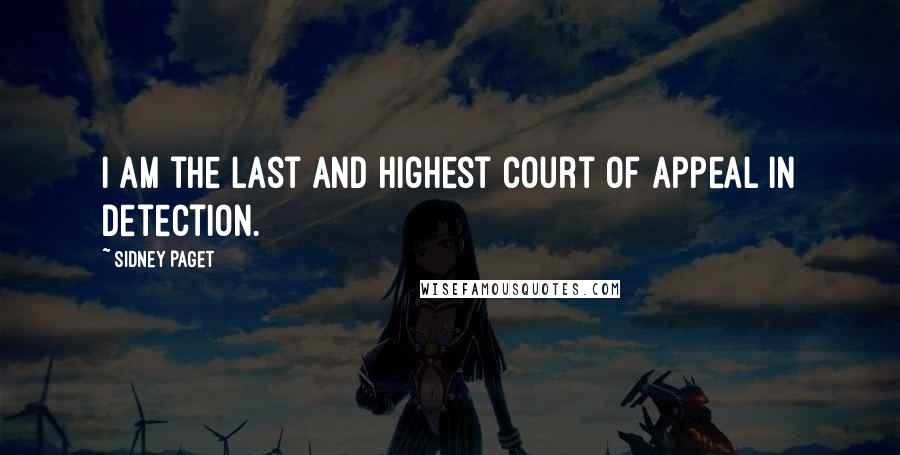 Sidney Paget Quotes: I am the last and highest court of appeal in detection.