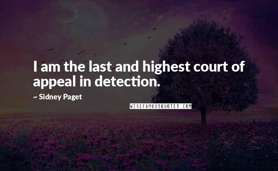 Sidney Paget Quotes: I am the last and highest court of appeal in detection.