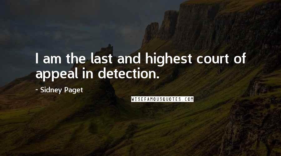 Sidney Paget Quotes: I am the last and highest court of appeal in detection.
