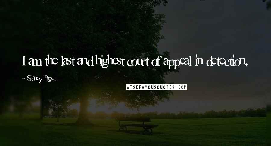 Sidney Paget Quotes: I am the last and highest court of appeal in detection.