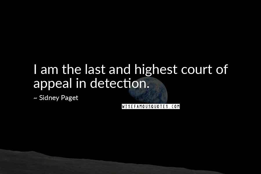 Sidney Paget Quotes: I am the last and highest court of appeal in detection.