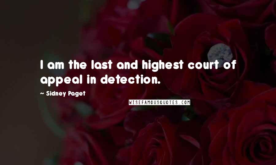 Sidney Paget Quotes: I am the last and highest court of appeal in detection.