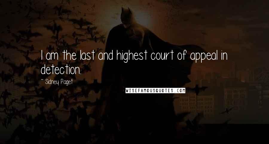 Sidney Paget Quotes: I am the last and highest court of appeal in detection.