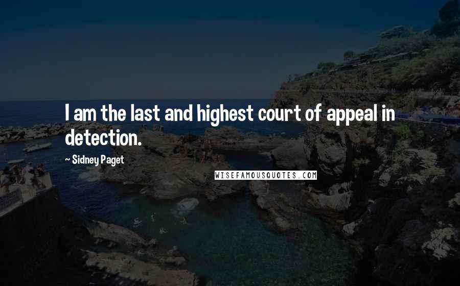 Sidney Paget Quotes: I am the last and highest court of appeal in detection.