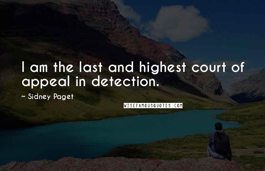 Sidney Paget Quotes: I am the last and highest court of appeal in detection.