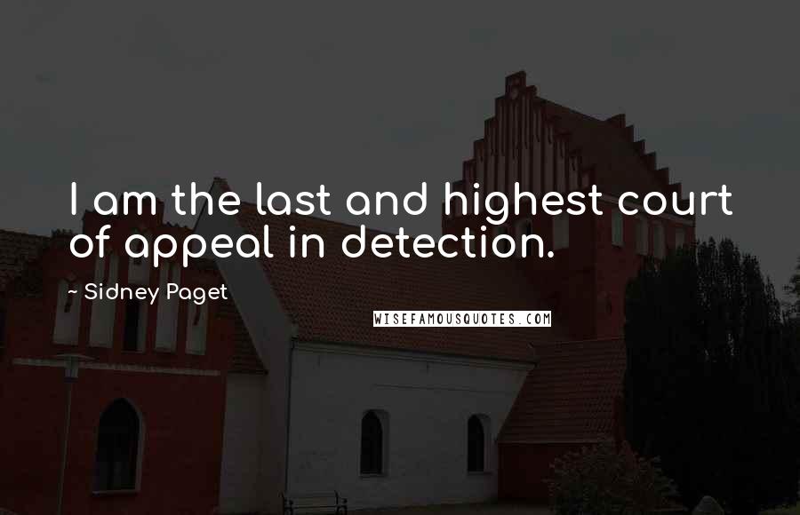 Sidney Paget Quotes: I am the last and highest court of appeal in detection.