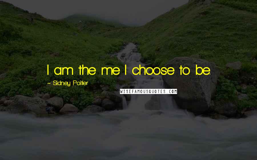 Sidney Poitier Quotes: I am the me I choose to be.