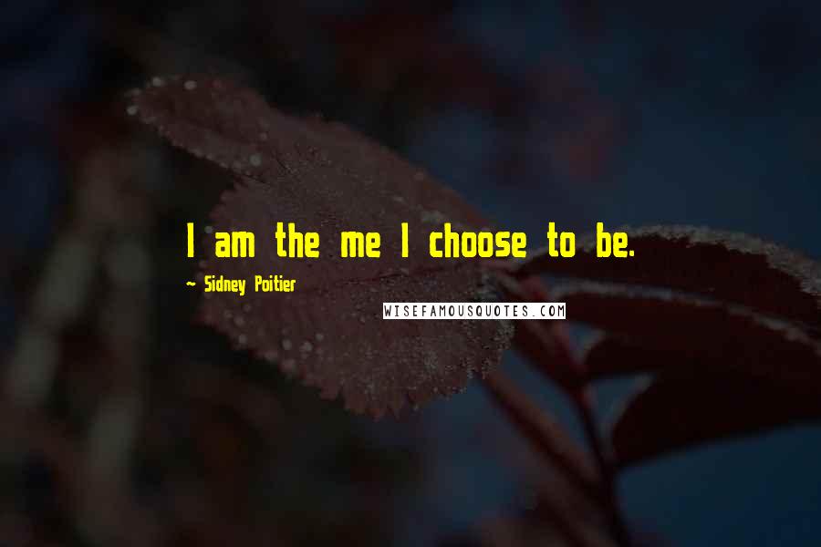 Sidney Poitier Quotes: I am the me I choose to be.
