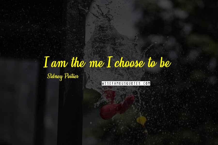 Sidney Poitier Quotes: I am the me I choose to be.