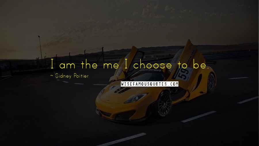 Sidney Poitier Quotes: I am the me I choose to be.
