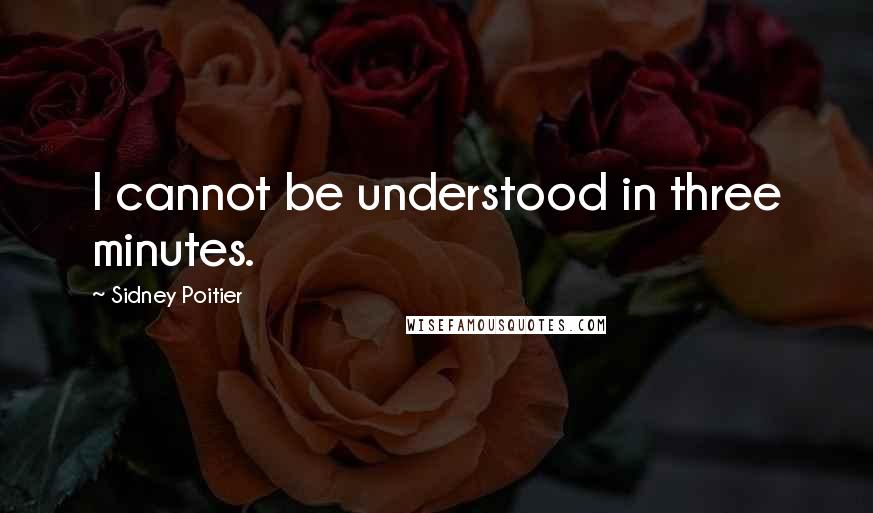 Sidney Poitier Quotes: I cannot be understood in three minutes.