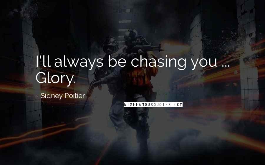 Sidney Poitier Quotes: I'll always be chasing you ... Glory.