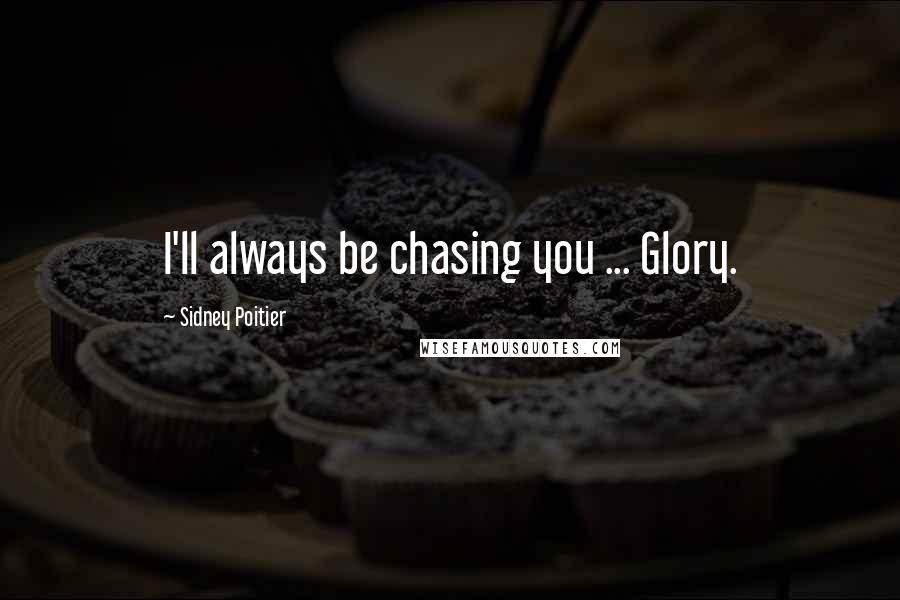Sidney Poitier Quotes: I'll always be chasing you ... Glory.