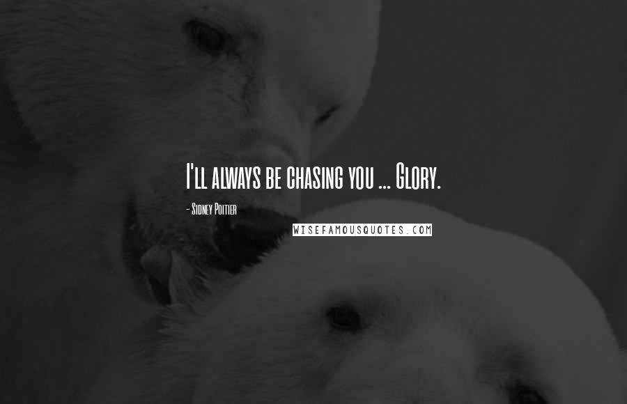 Sidney Poitier Quotes: I'll always be chasing you ... Glory.