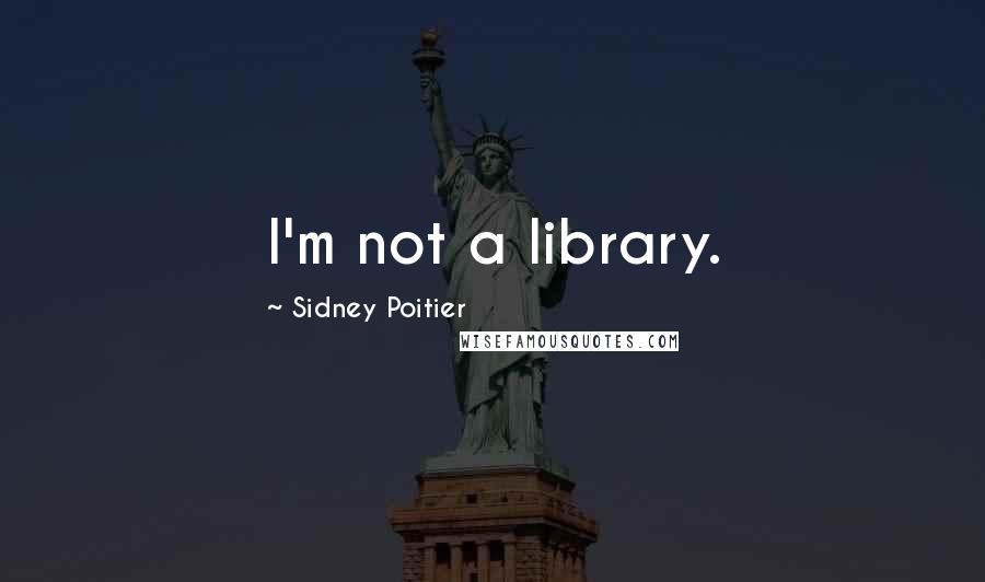 Sidney Poitier Quotes: I'm not a library.