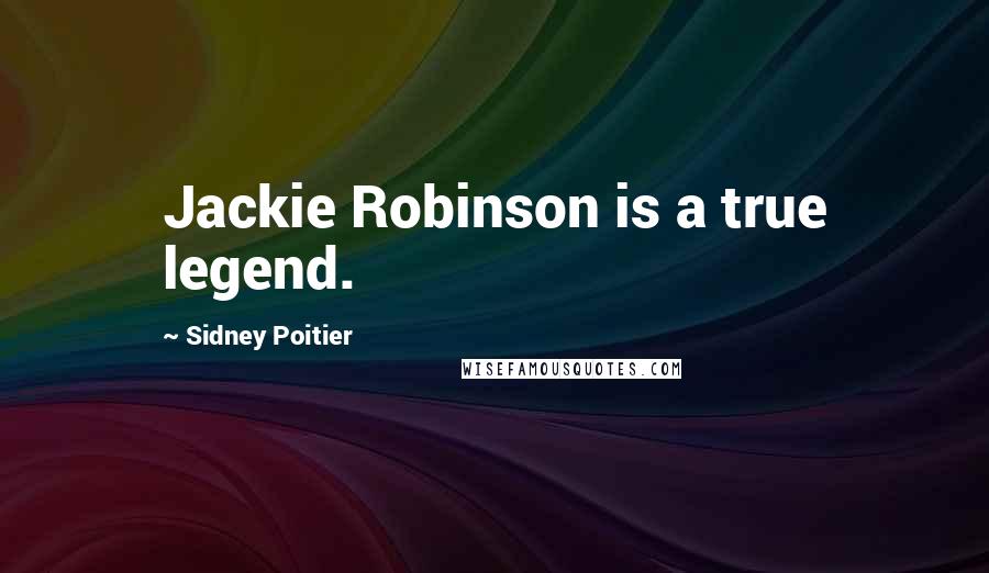 Sidney Poitier Quotes: Jackie Robinson is a true legend.