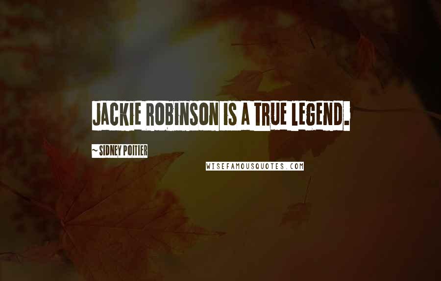 Sidney Poitier Quotes: Jackie Robinson is a true legend.