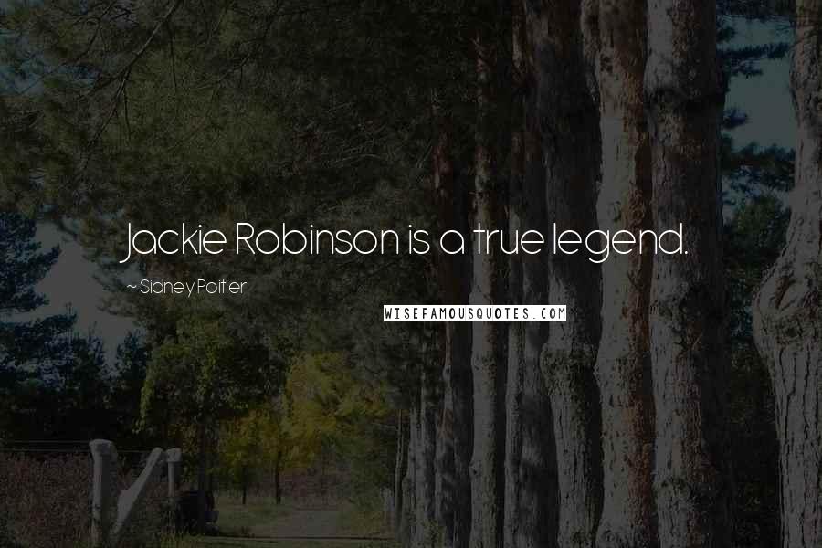 Sidney Poitier Quotes: Jackie Robinson is a true legend.