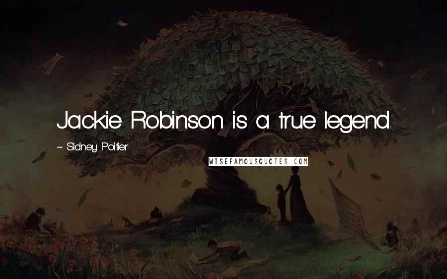 Sidney Poitier Quotes: Jackie Robinson is a true legend.