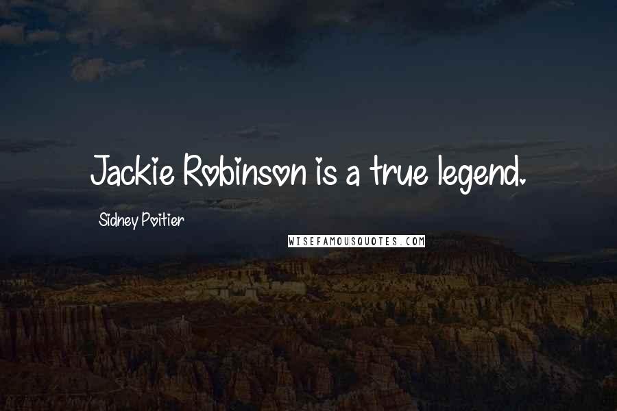 Sidney Poitier Quotes: Jackie Robinson is a true legend.