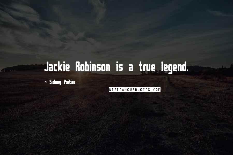 Sidney Poitier Quotes: Jackie Robinson is a true legend.